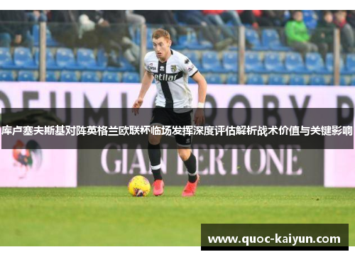 库卢塞夫斯基对阵英格兰欧联杯临场发挥深度评估解析战术价值与关键影响