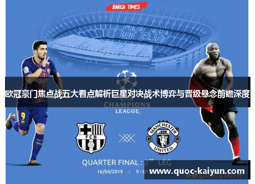 欧冠豪门焦点战五大看点解析巨星对决战术博弈与晋级悬念前瞻深度 欧冠豪门焦点战五大看点解析巨星对决战术博弈与晋级悬念前瞻深度